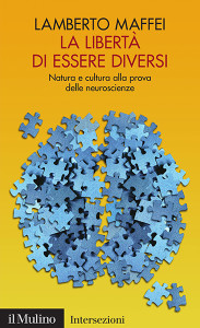 La libertà di essere diversi, Natura e cultura alla prova delle neuroscienze - L. Maffei, Il Mulino, Bologna, Collana Intersezioni, 2011