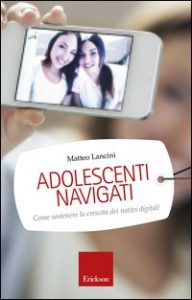 Adolescenti Navigati - Come sostenere la crescita dei nativi digitali - M.Lancini - Centro Studi Erickson